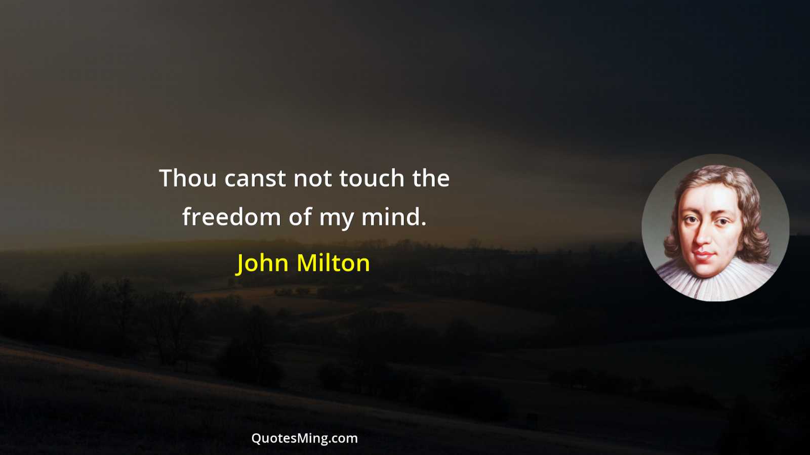 Thou canst not touch the freedom of my mind