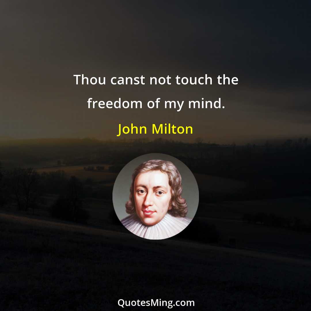 Thou canst not touch the freedom of my mind