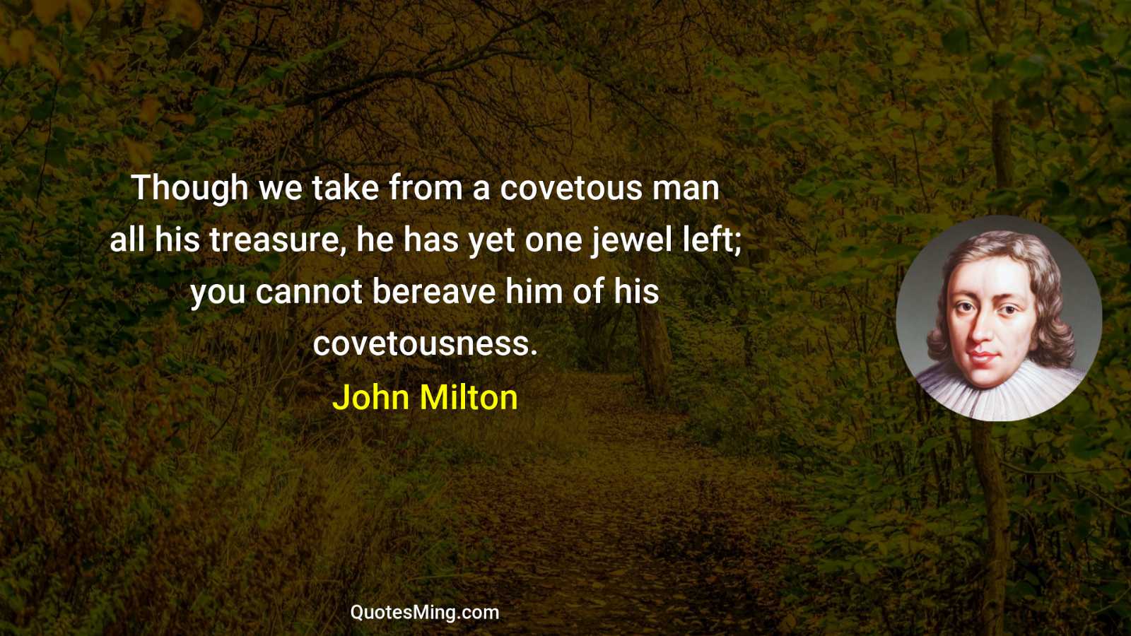 Though we take from a covetous man all his treasure