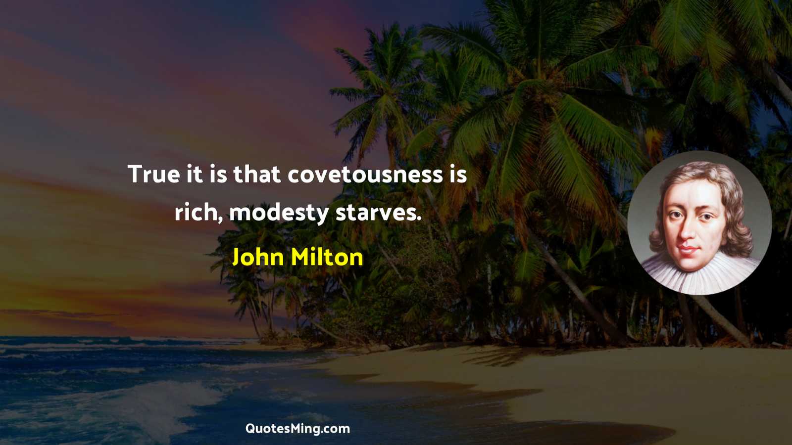 True it is that covetousness is rich modesty starves