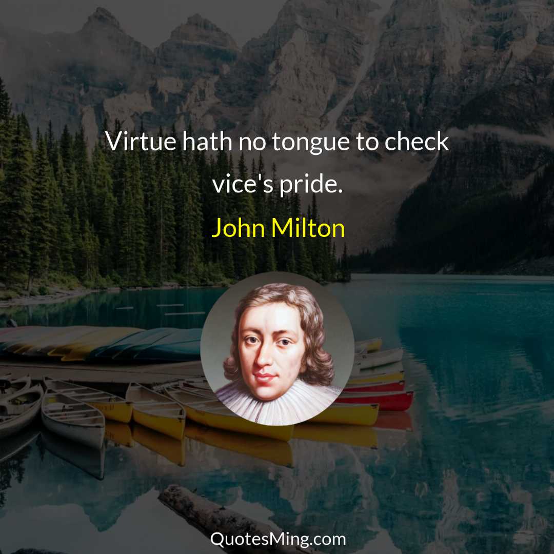 Virtue hath no tongue to check vice's pride