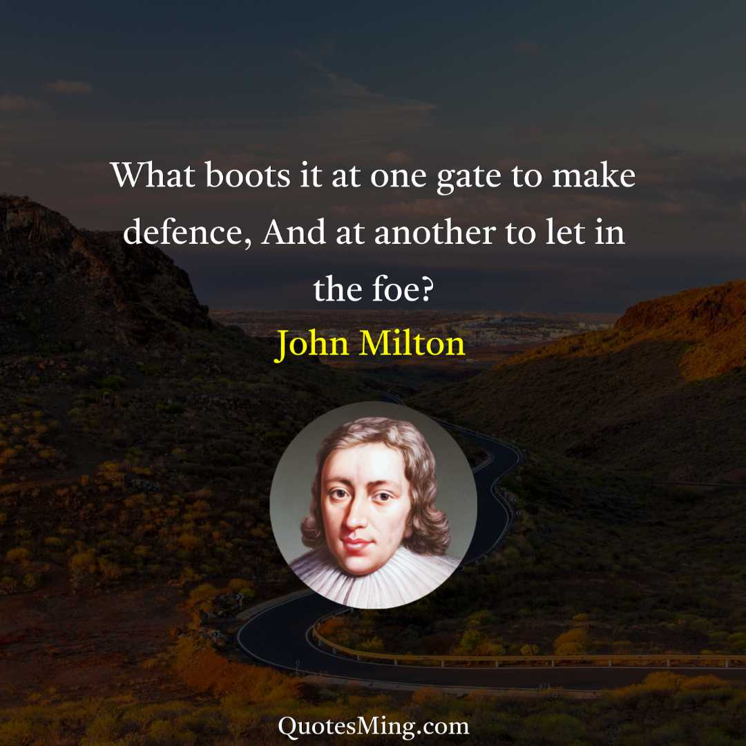 What boots it at one gate to make defence And