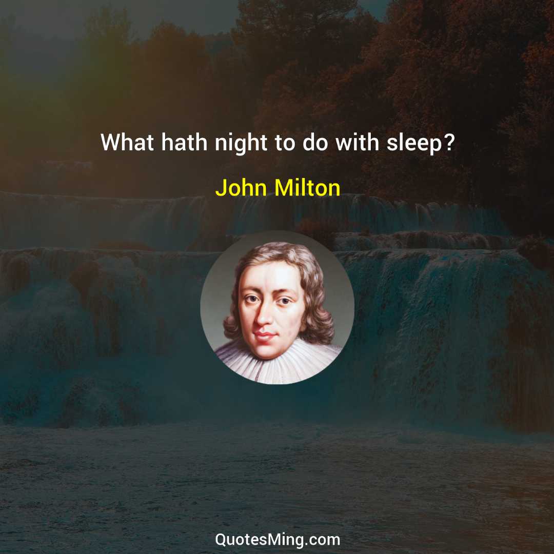 What hath night to do with sleep?