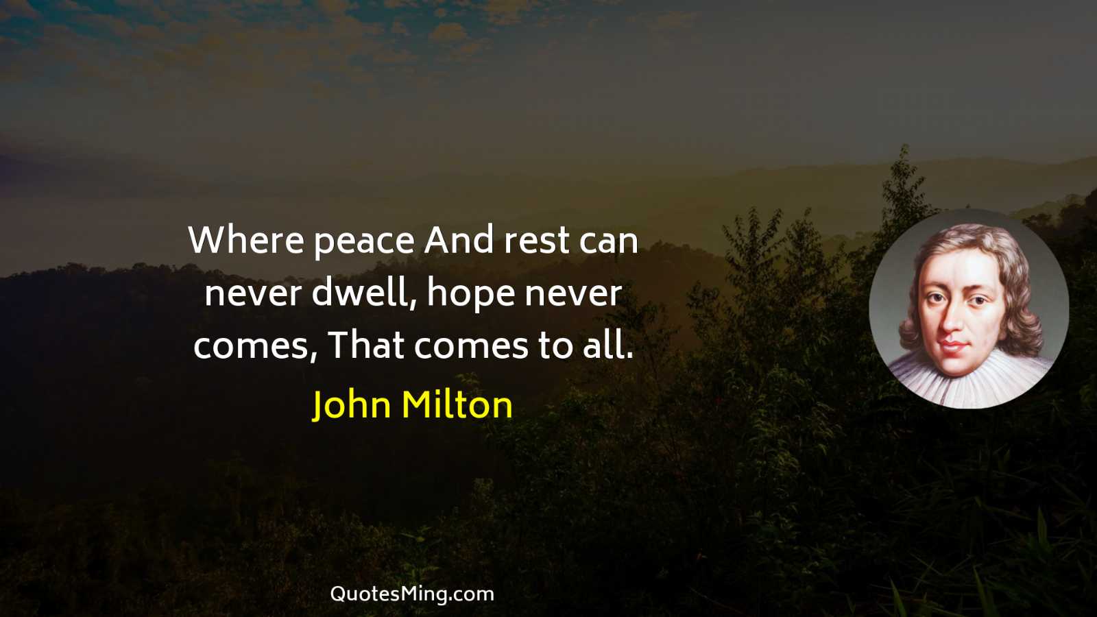 Where peace And rest can never dwell hope never comes