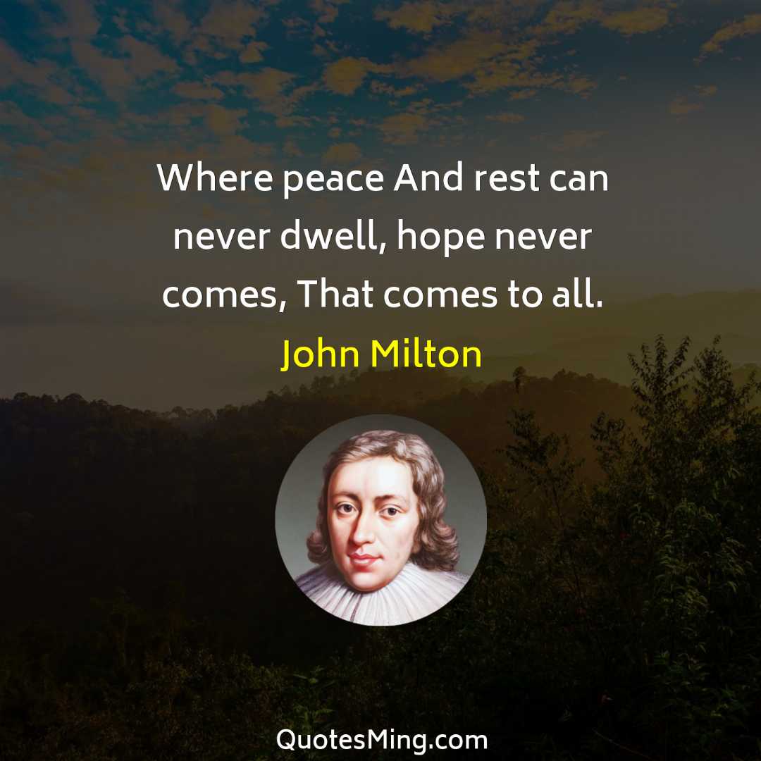 Where peace And rest can never dwell hope never comes