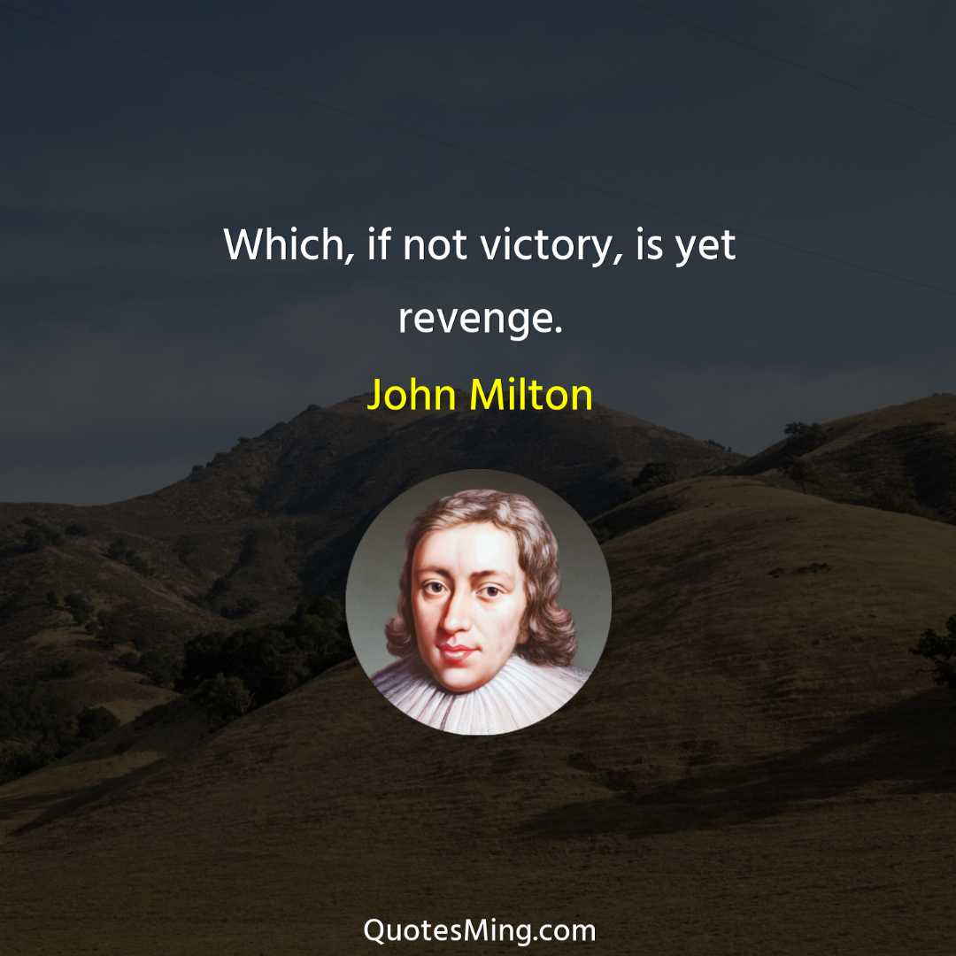 Which if not victory is yet revenge