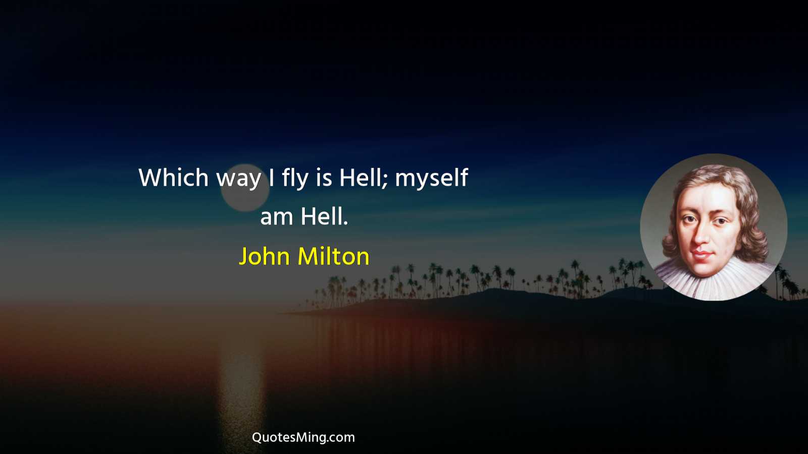 Which way I fly is Hell; myself am Hell