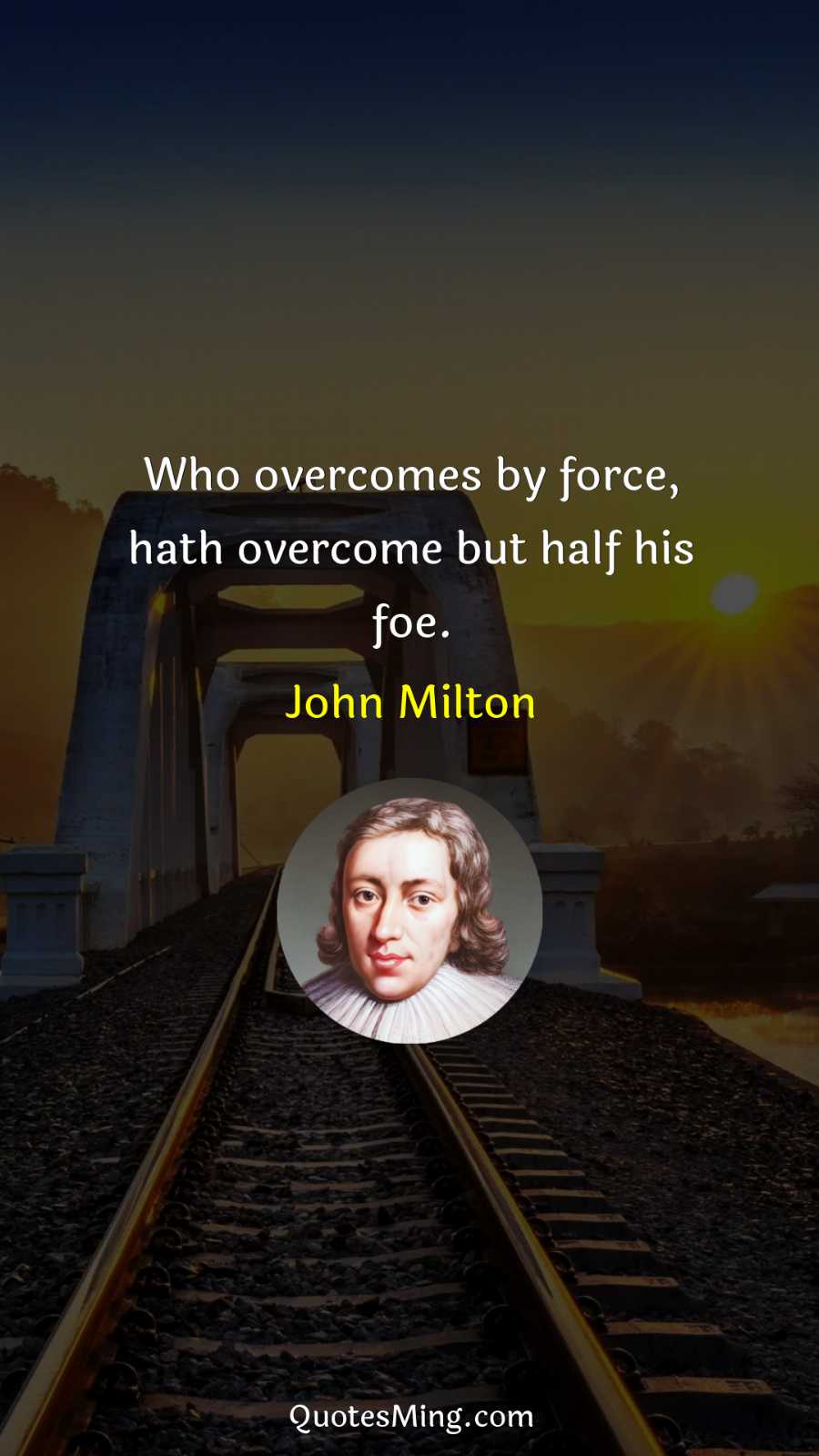 Who overcomes by force hath overcome but half his foe