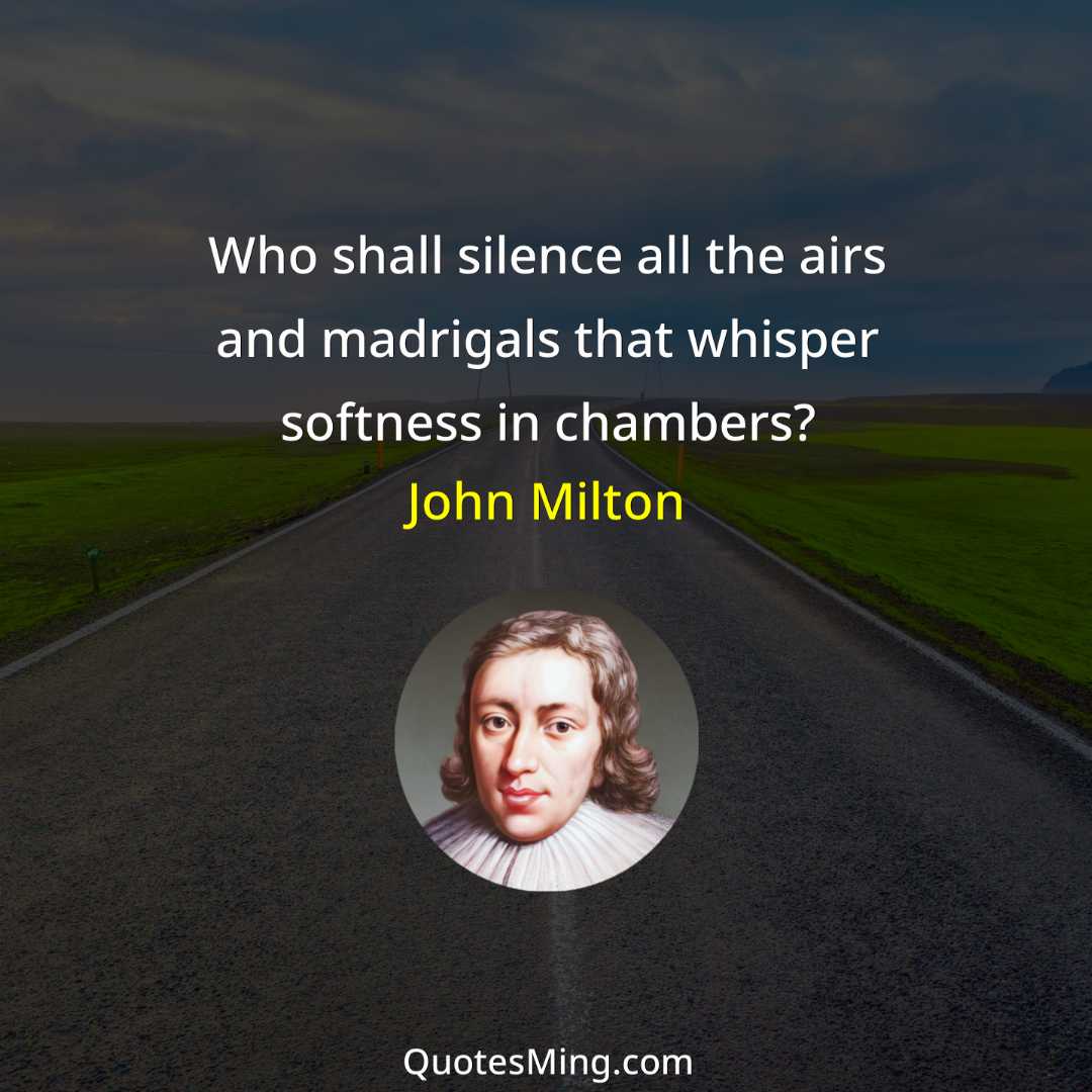 Who shall silence all the airs and madrigals that whisper