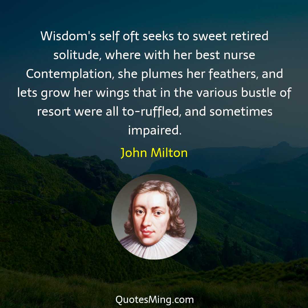 Wisdom's self oft seeks to sweet retired solitude where with