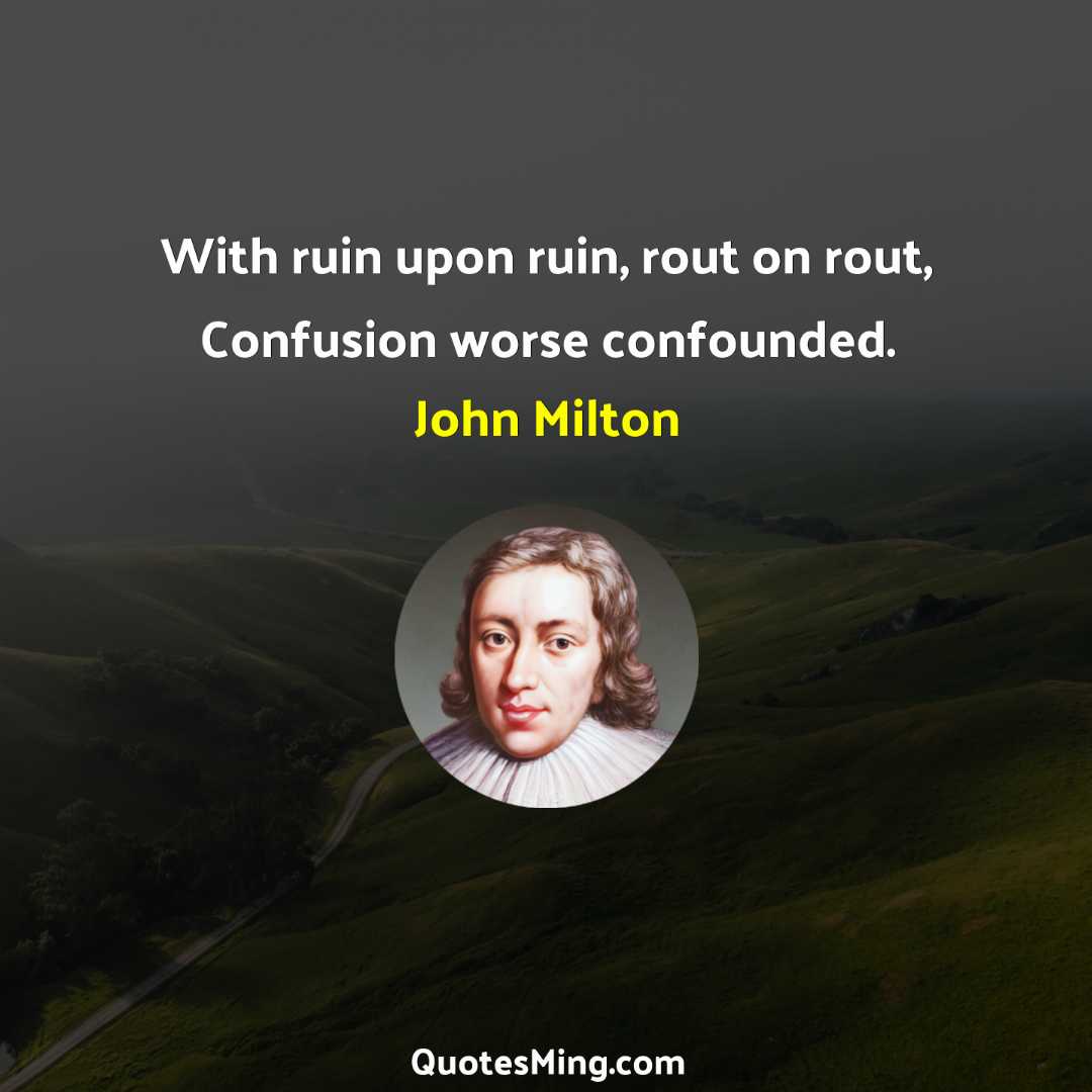 With ruin upon ruin rout on rout Confusion worse confounded