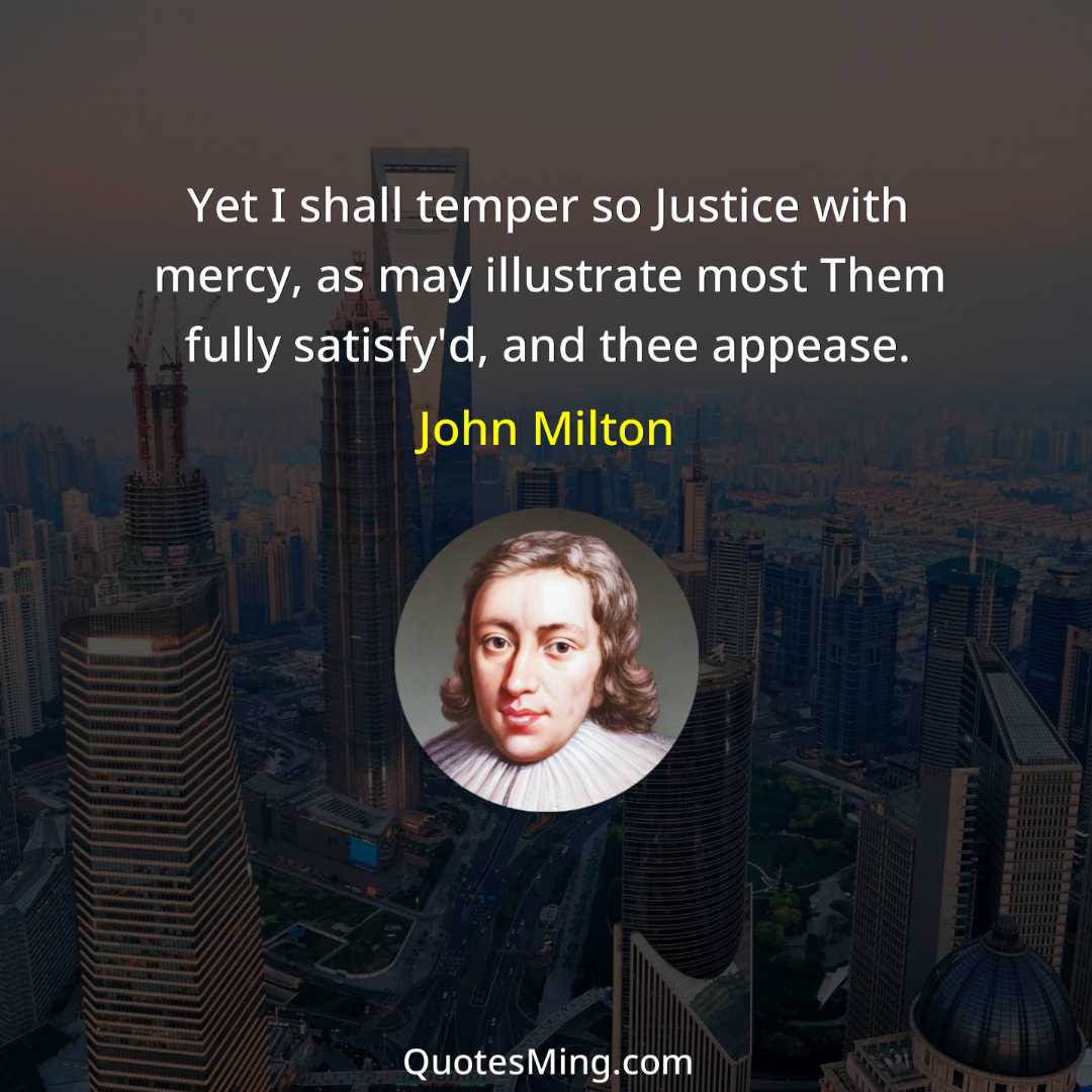 Yet I shall temper so Justice with mercy as may