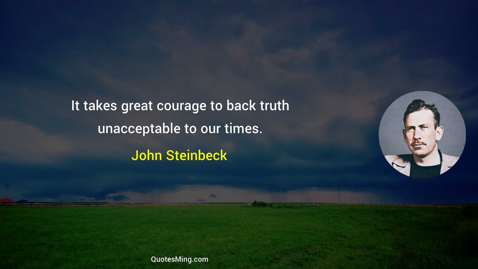 It takes great courage to back truth unacceptable to our