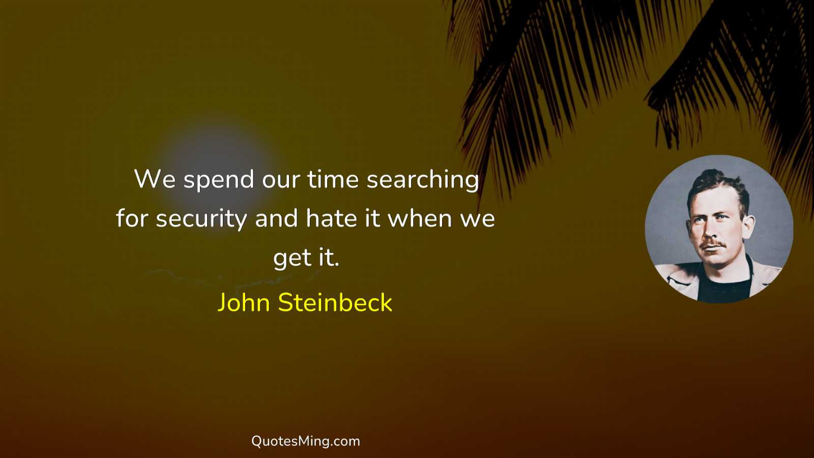 We spend our time searching for security and hate it