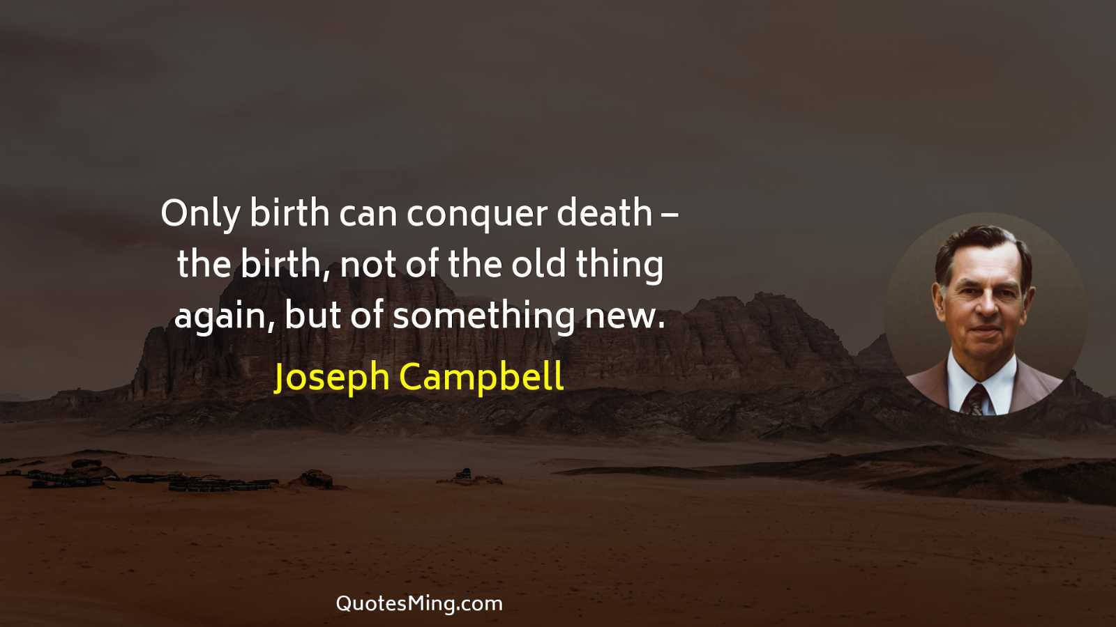 Only birth can conquer death – the birth not of