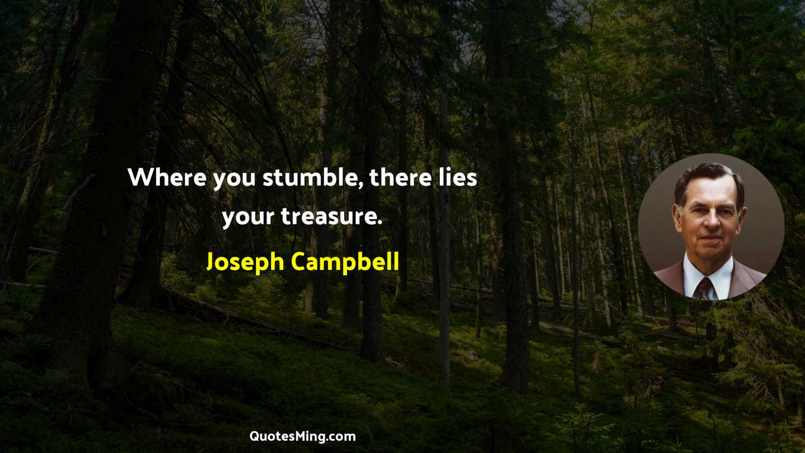 Where you stumble there lies your treasure