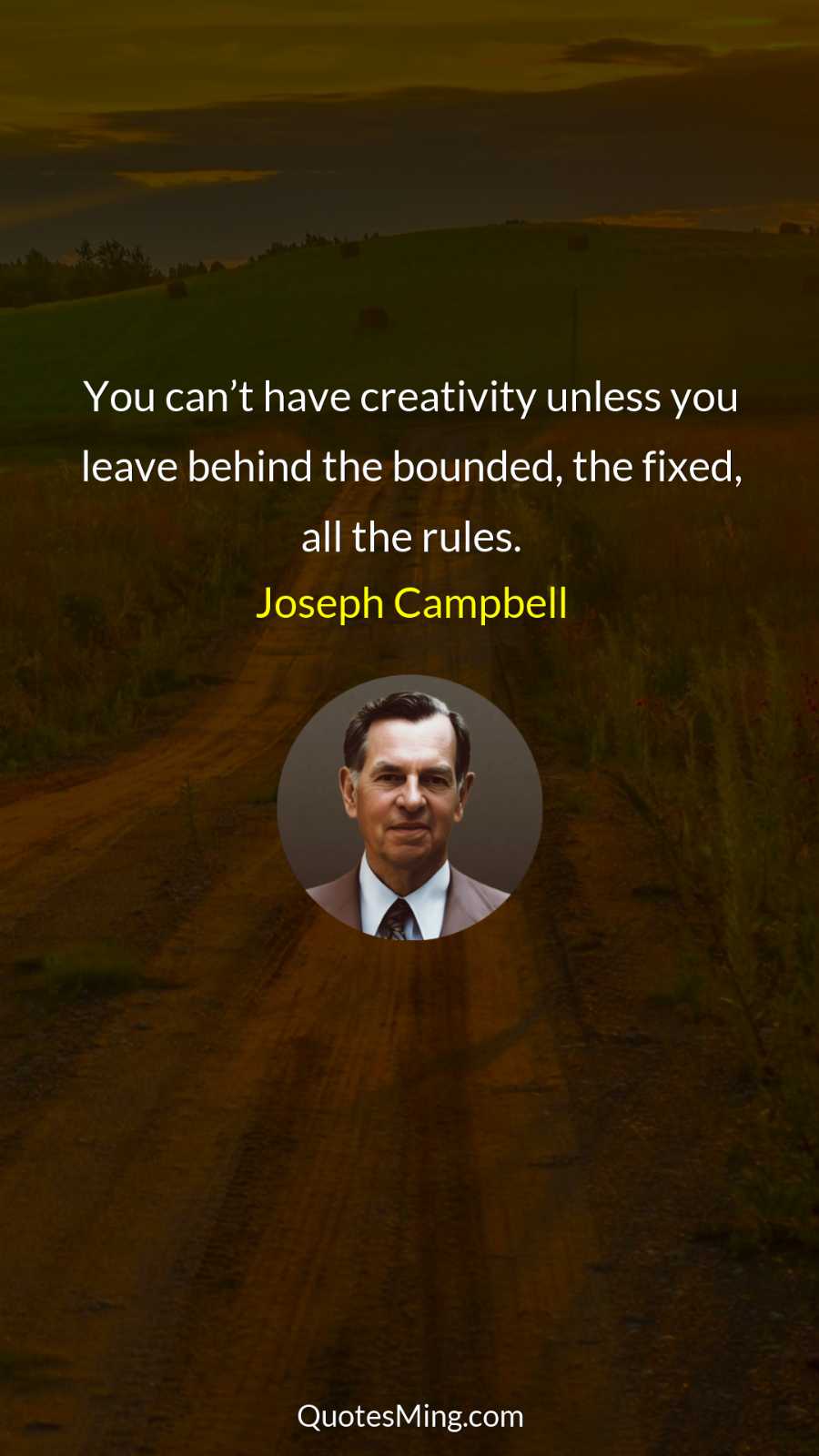 You can’t have creativity unless you leave behind the bounded