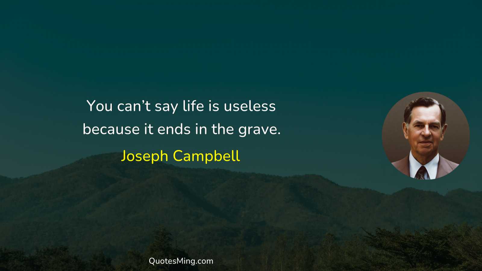 You can’t say life is useless because it ends in