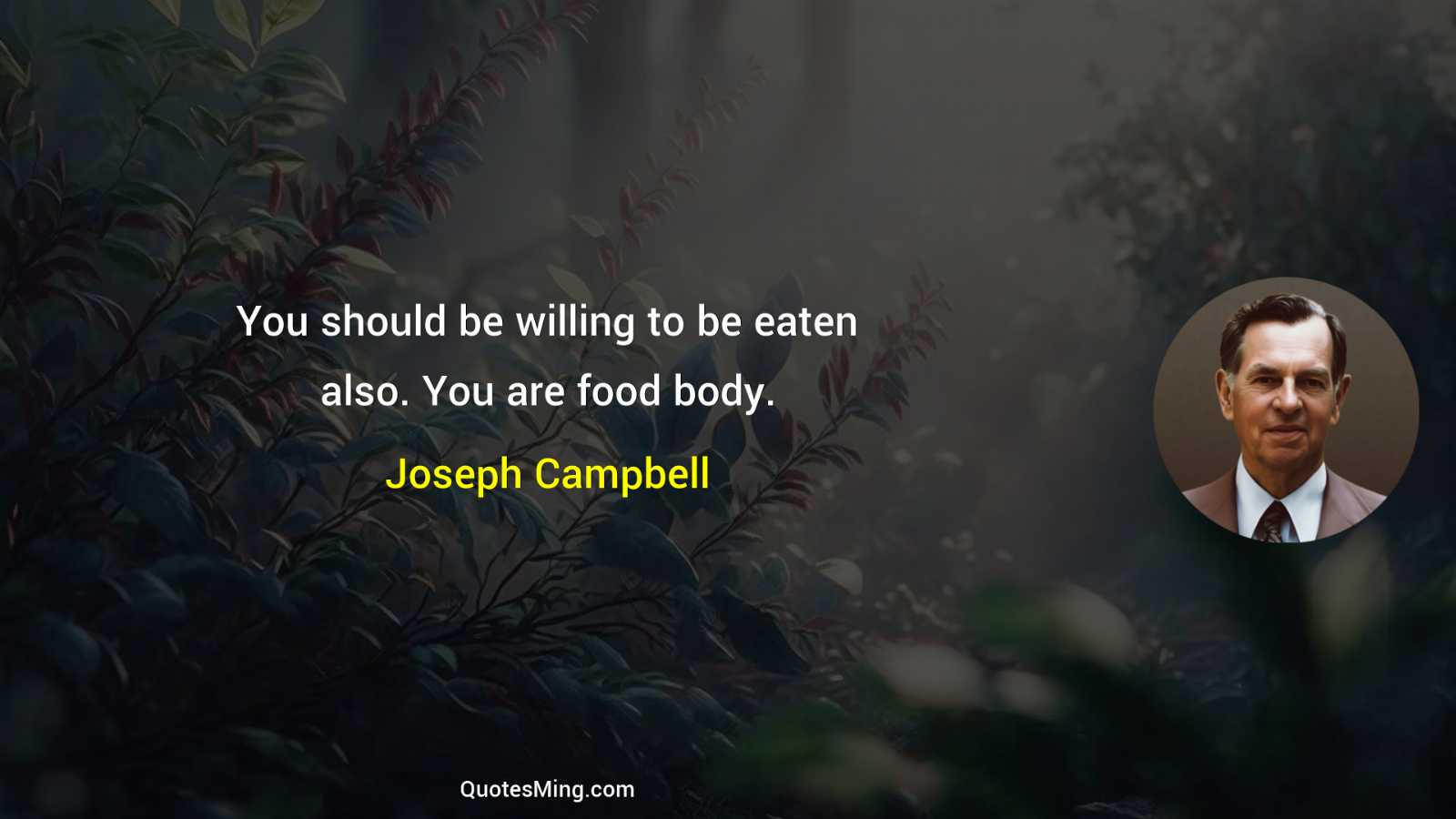 You should be willing to be eaten also You are