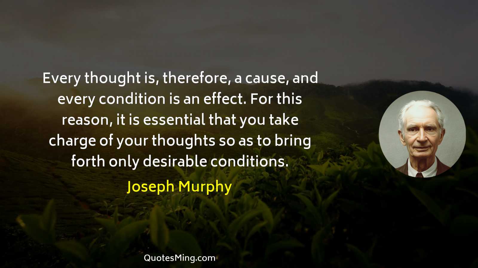 Every thought is therefore a cause and every condition is