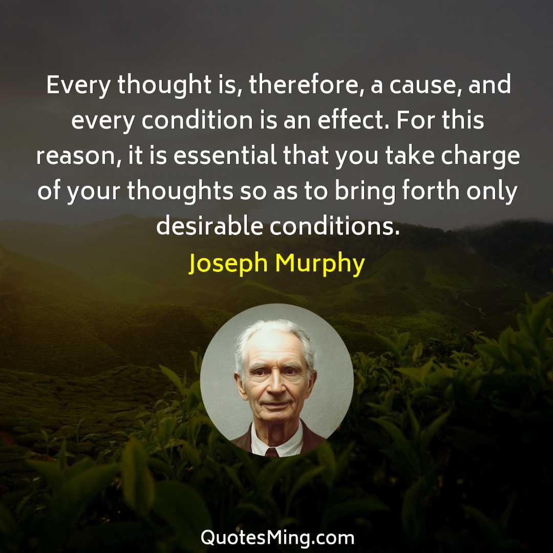 Every thought is therefore a cause and every condition is