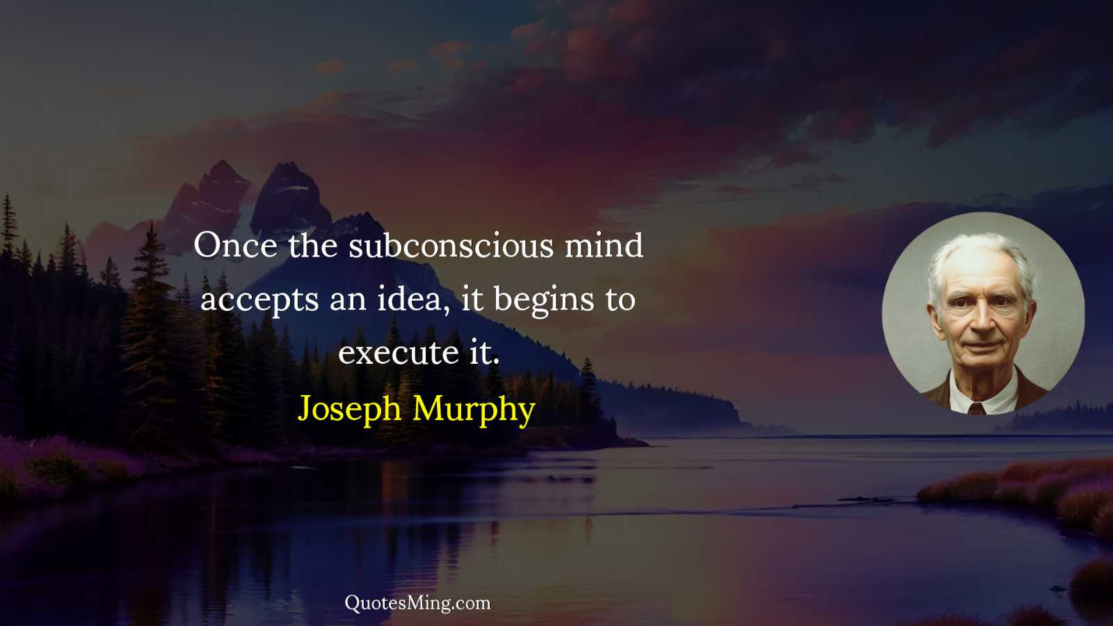 Once the subconscious mind accepts an idea it begins to