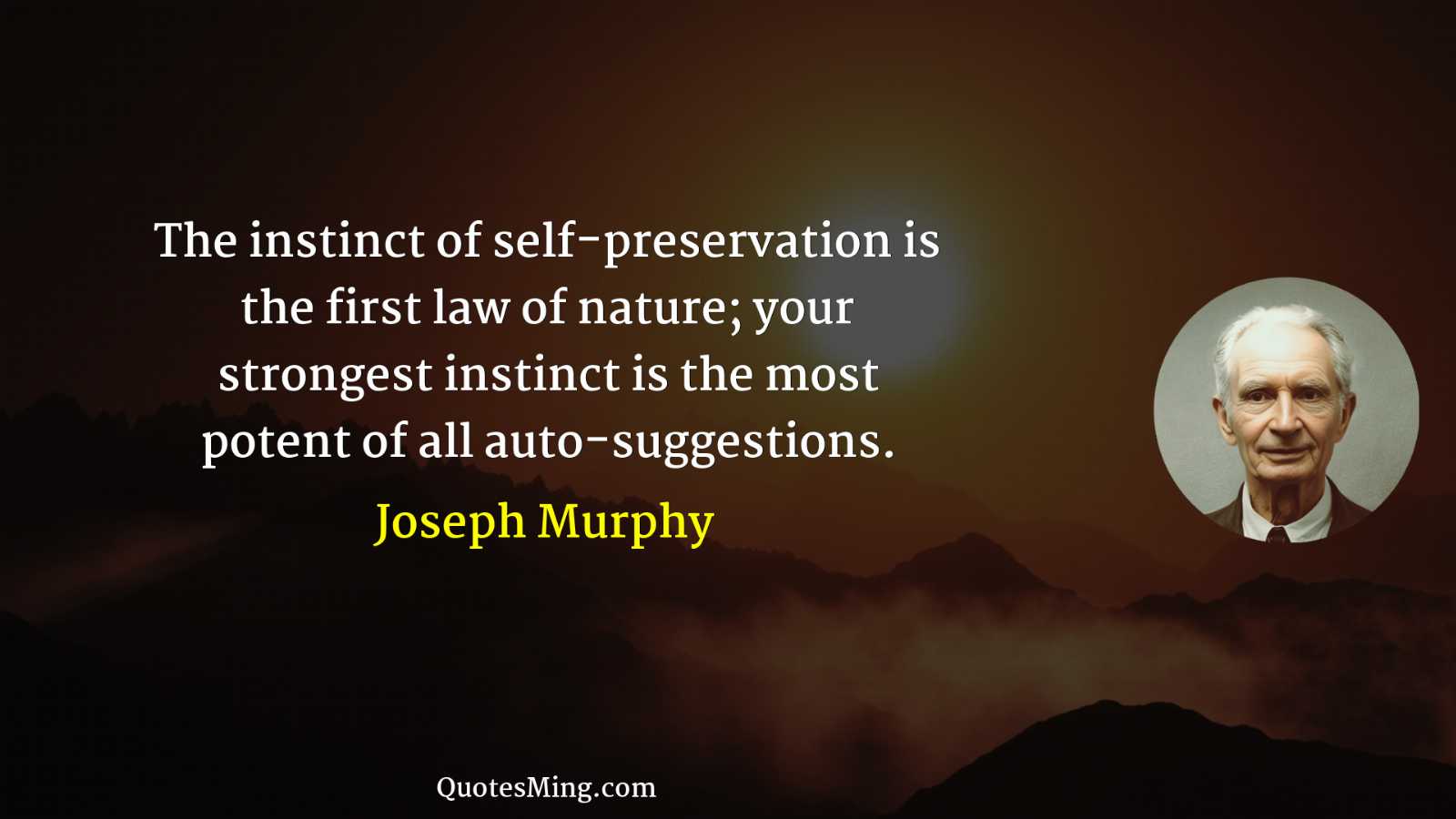 The instinct of self-preservation is the first law of nature;