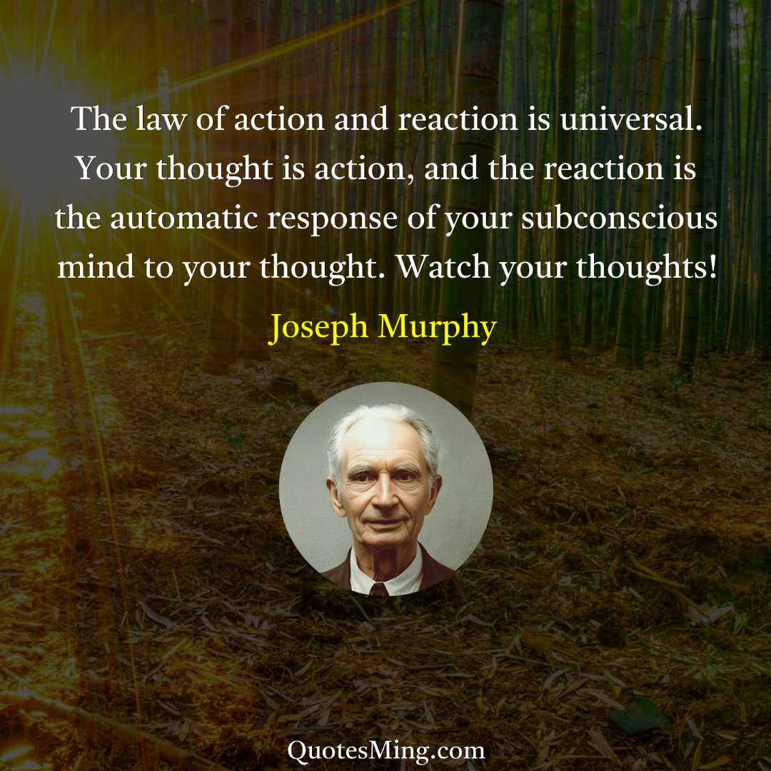 The law of action and reaction is universal Your thought