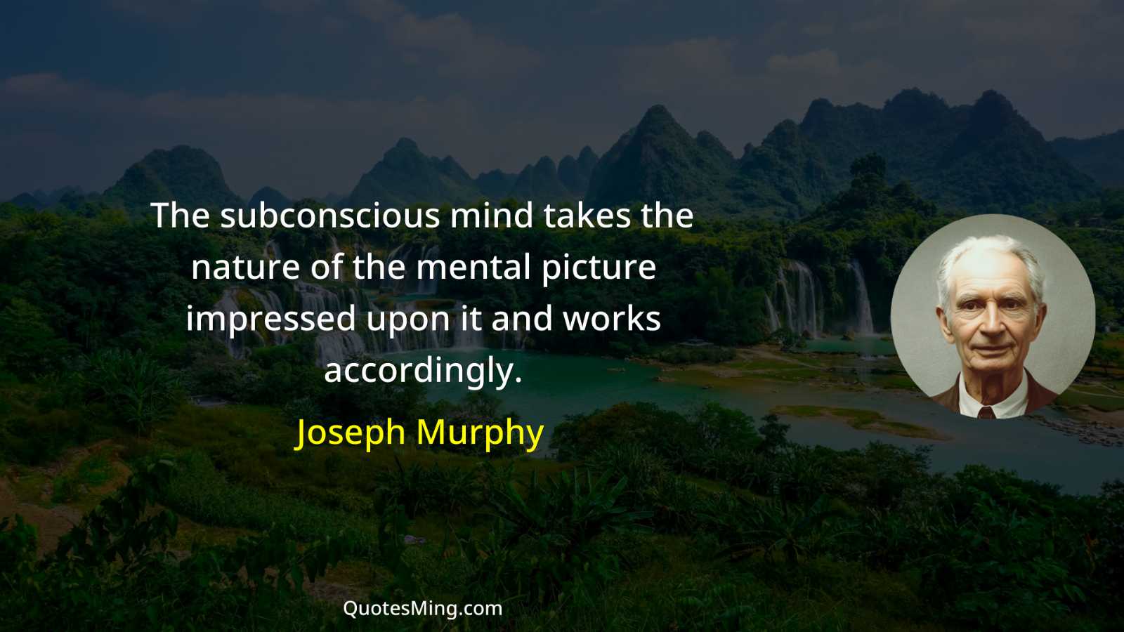 The subconscious mind takes the nature of the mental picture