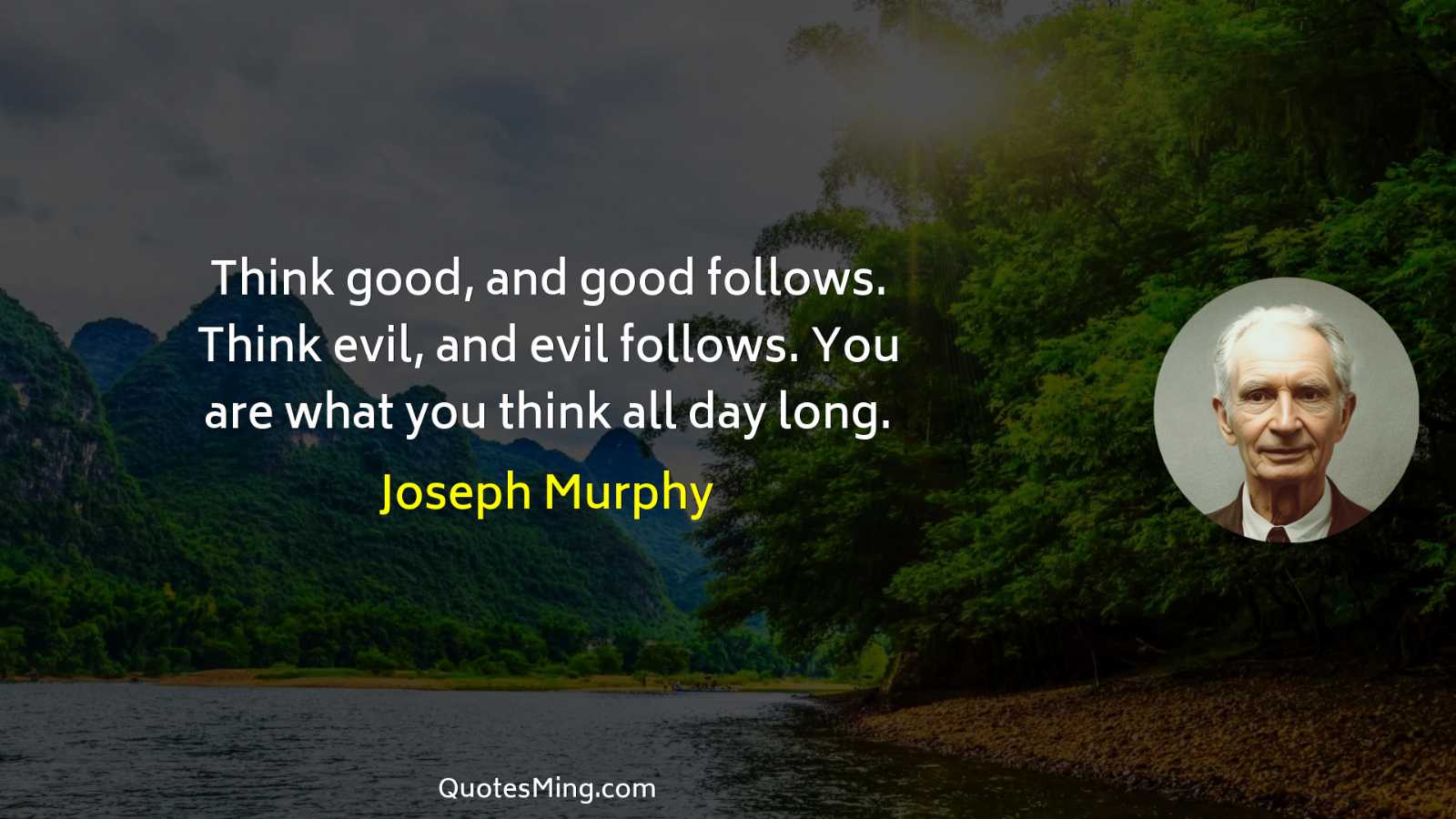 Think good and good follows Think evil and evil follows