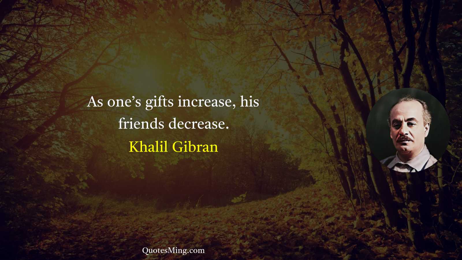 As one’s gifts increase his friends decrease