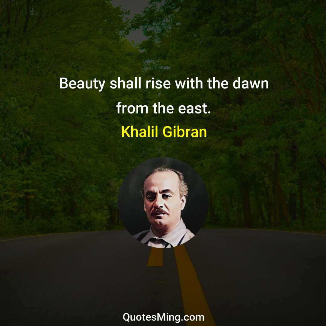 Beauty shall rise with the dawn from the east