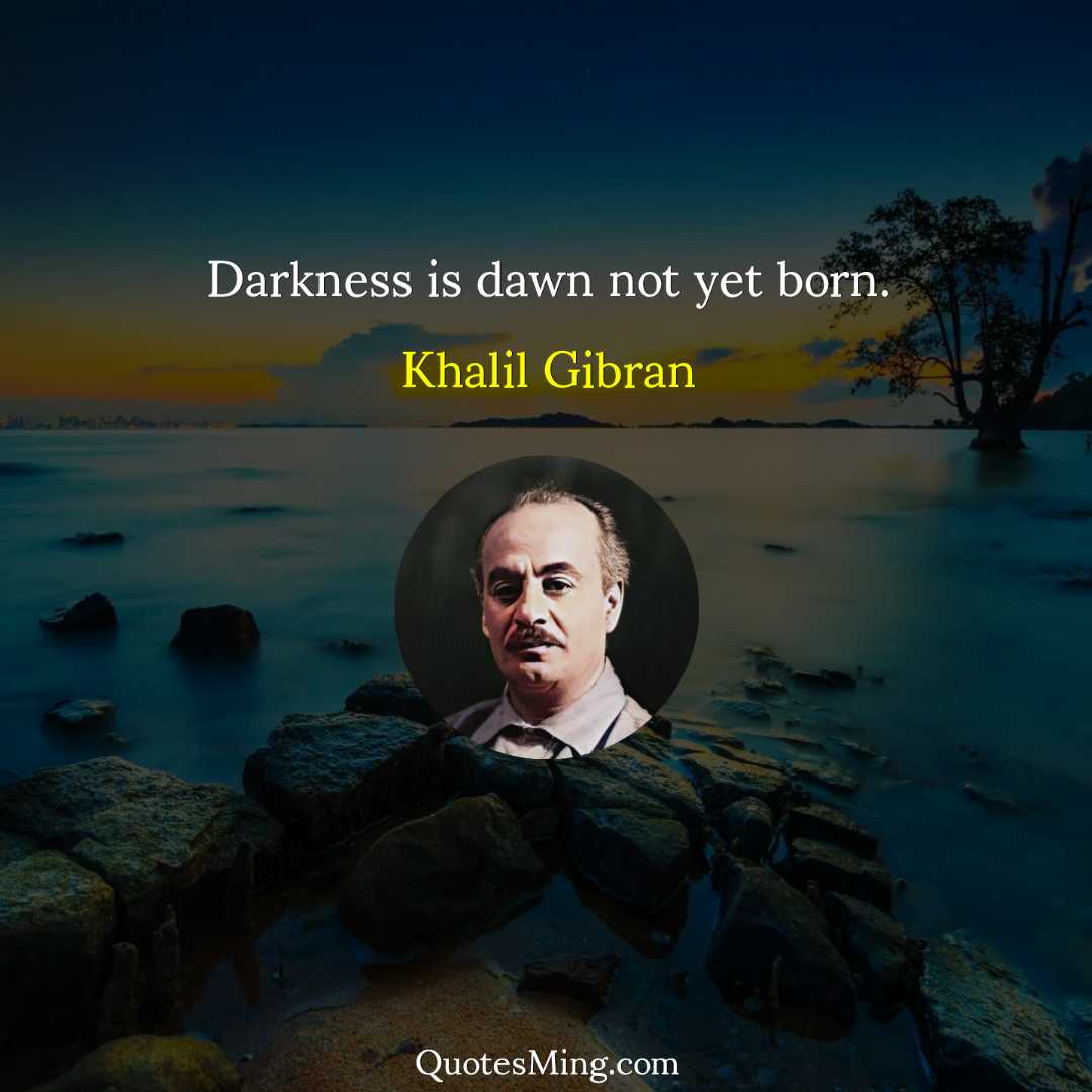 Darkness is dawn not yet born