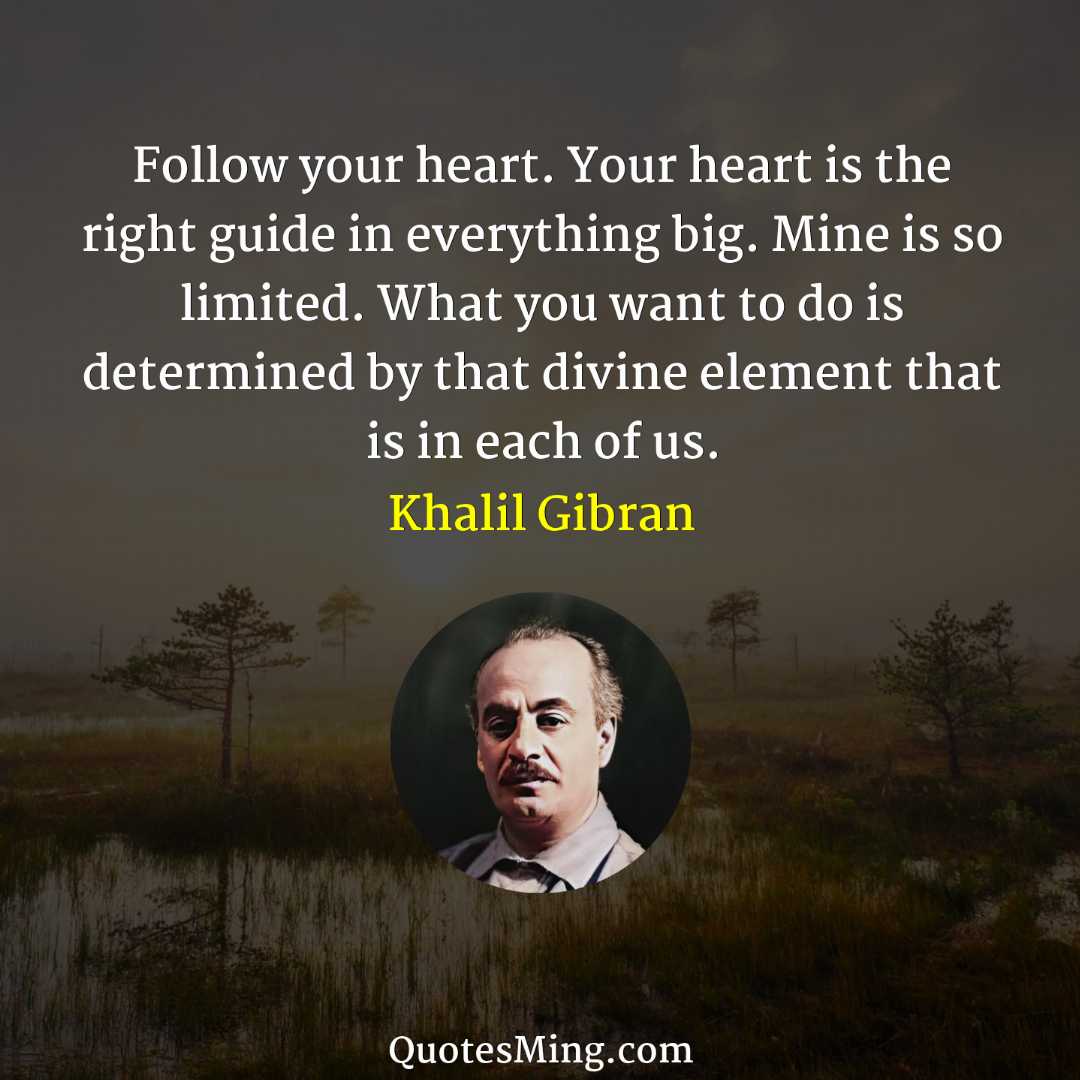 Follow your heart Your heart is the right guide in