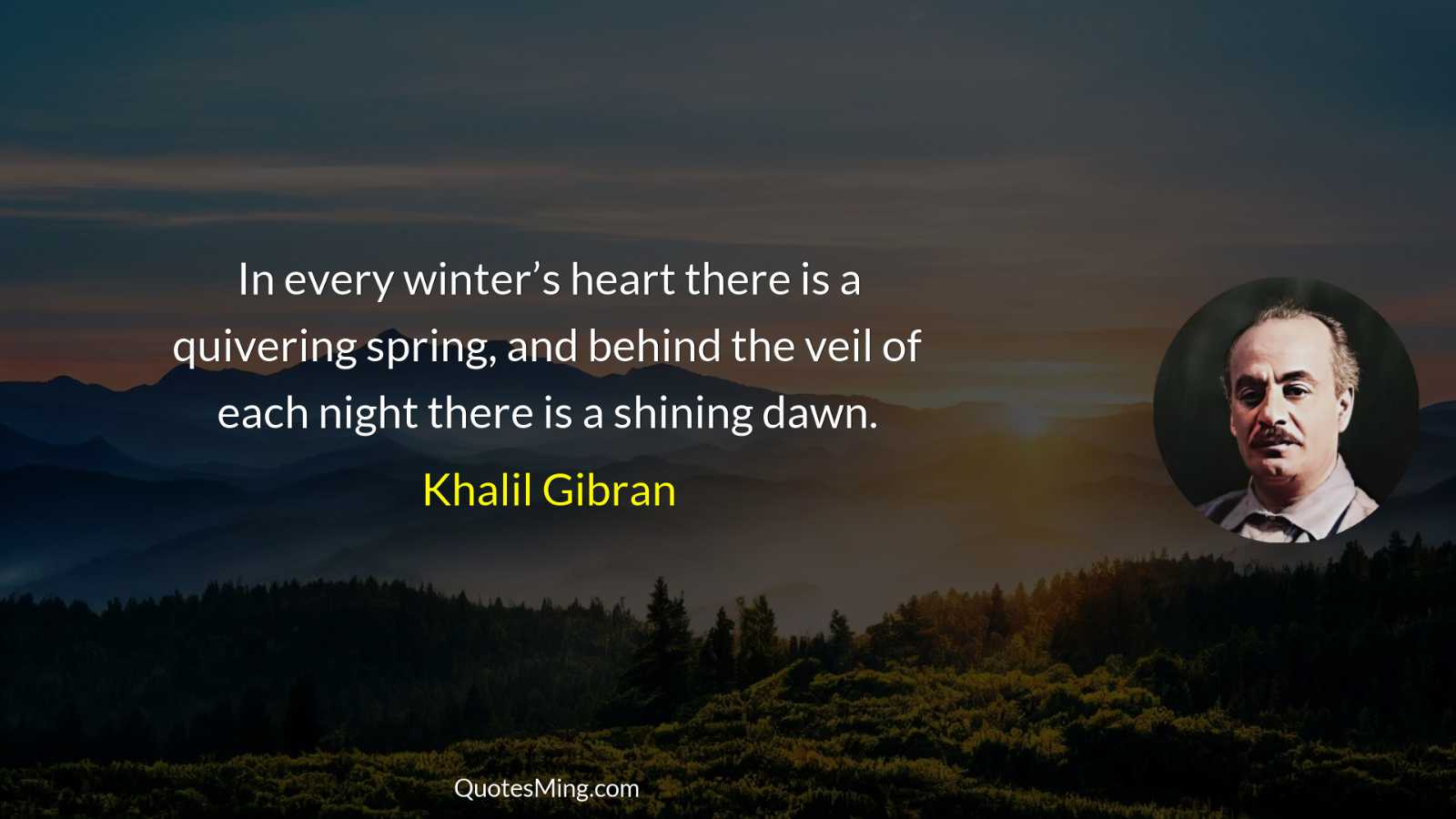 In every winter’s heart there is a quivering spring and