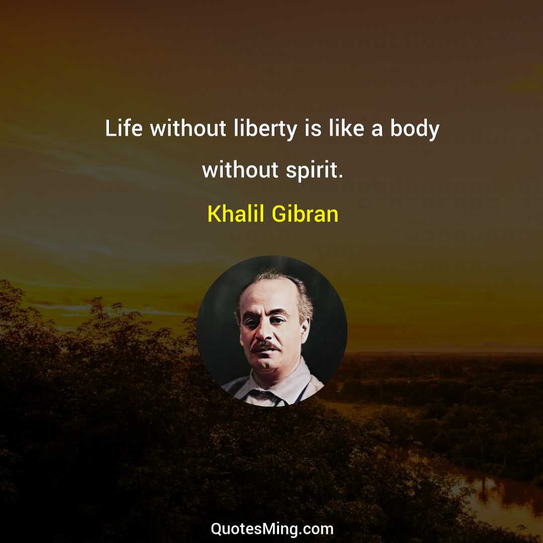 Life without liberty is like a body without spirit