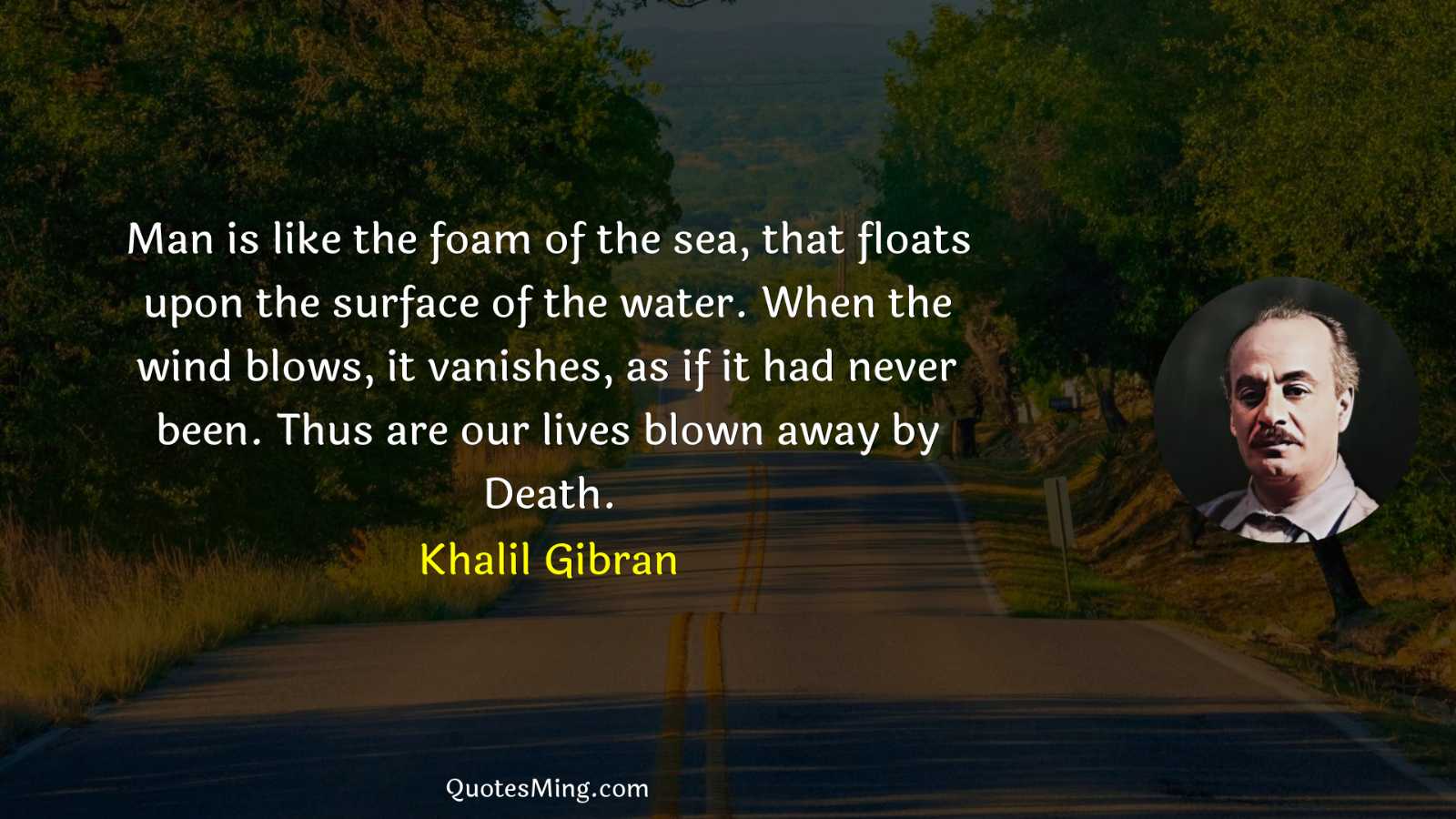 Man is like the foam of the sea that floats