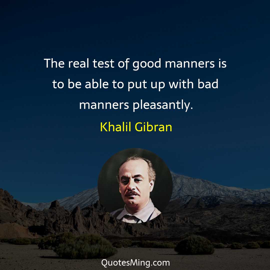 The real test of good manners is to be able