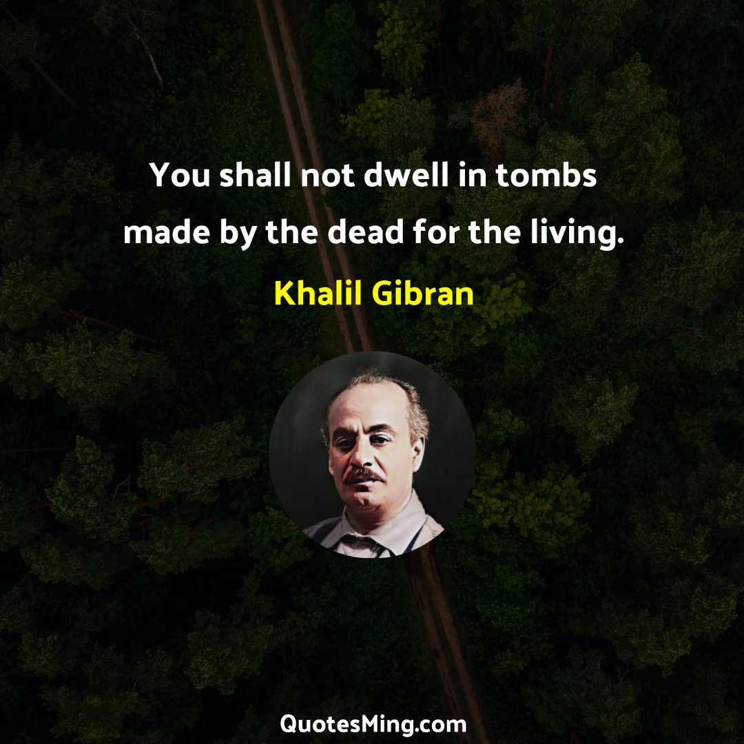 You shall not dwell in tombs made by the dead