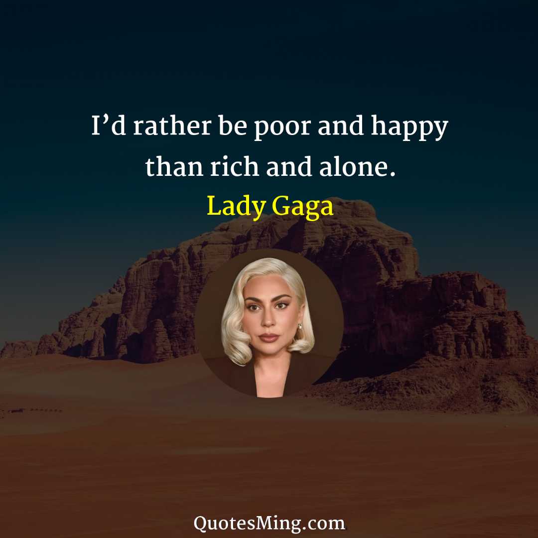 I’d rather be poor and happy than rich and alone