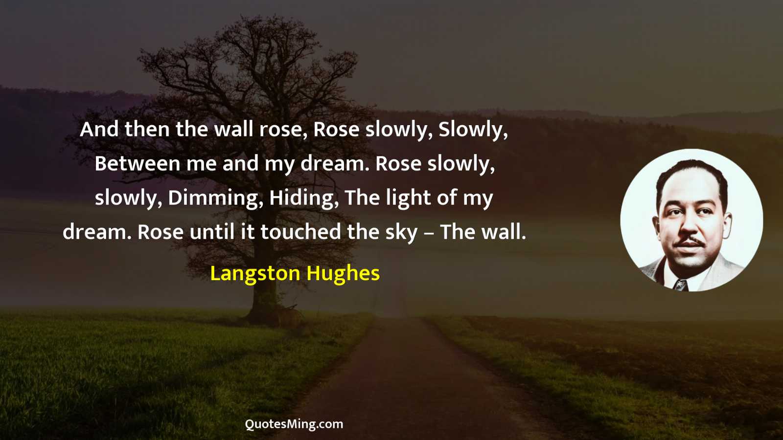 And then the wall rose Rose slowly Slowly Between me