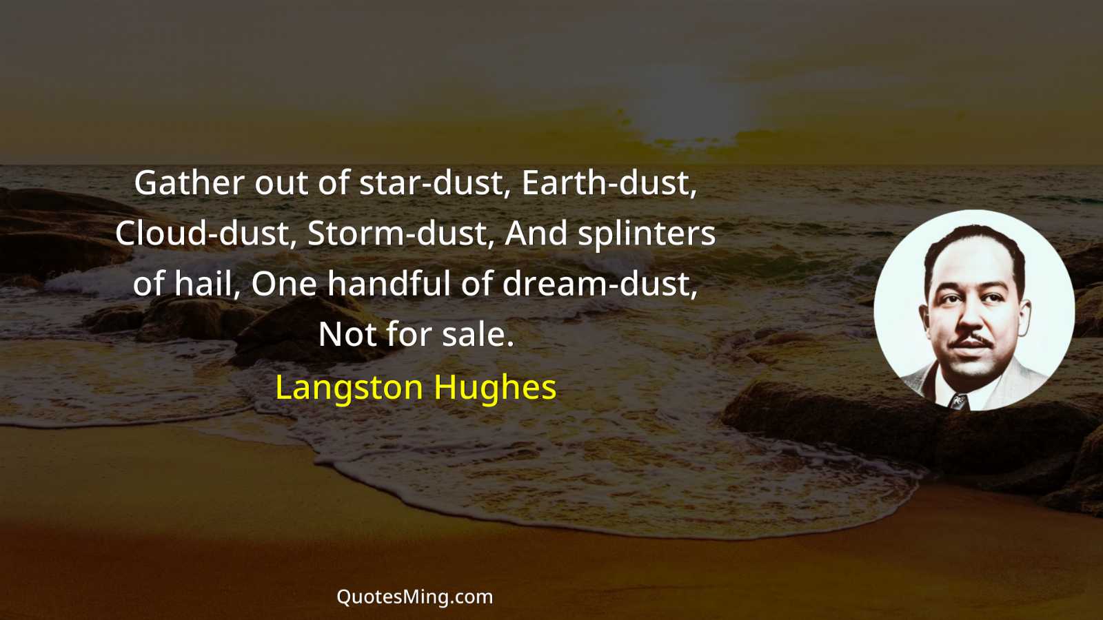 Gather out of star-dust Earth-dust Cloud-dust Storm-dust And splinters of