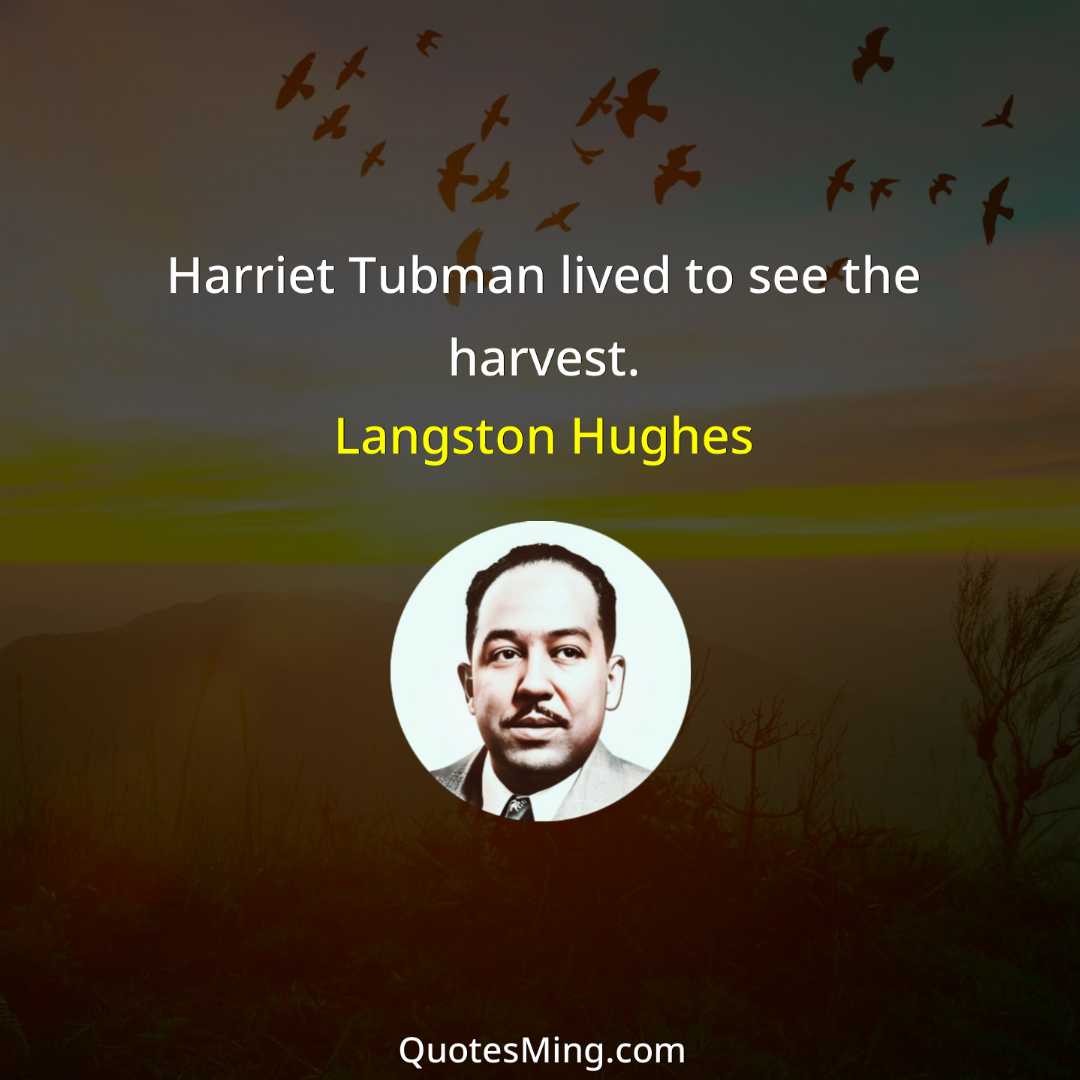 Harriet Tubman lived to see the harvest