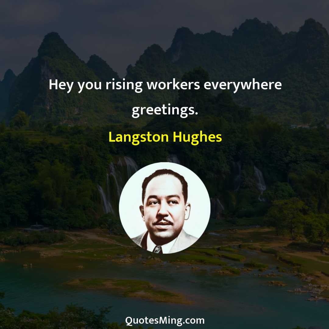 Hey you rising workers everywhere greetings