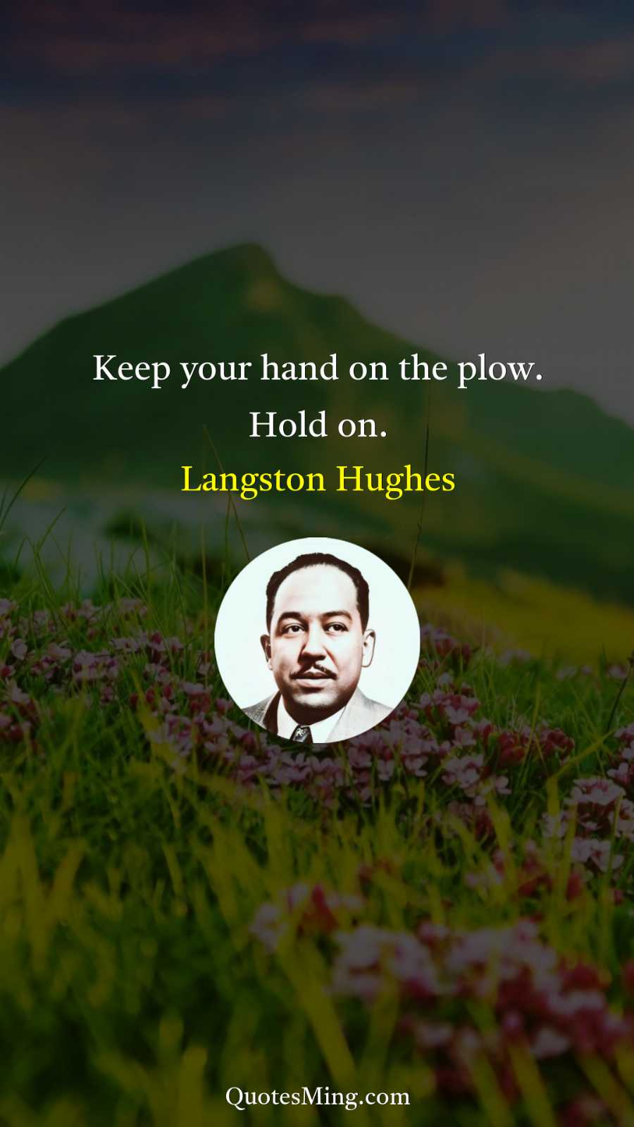 Keep your hand on the plow Hold on