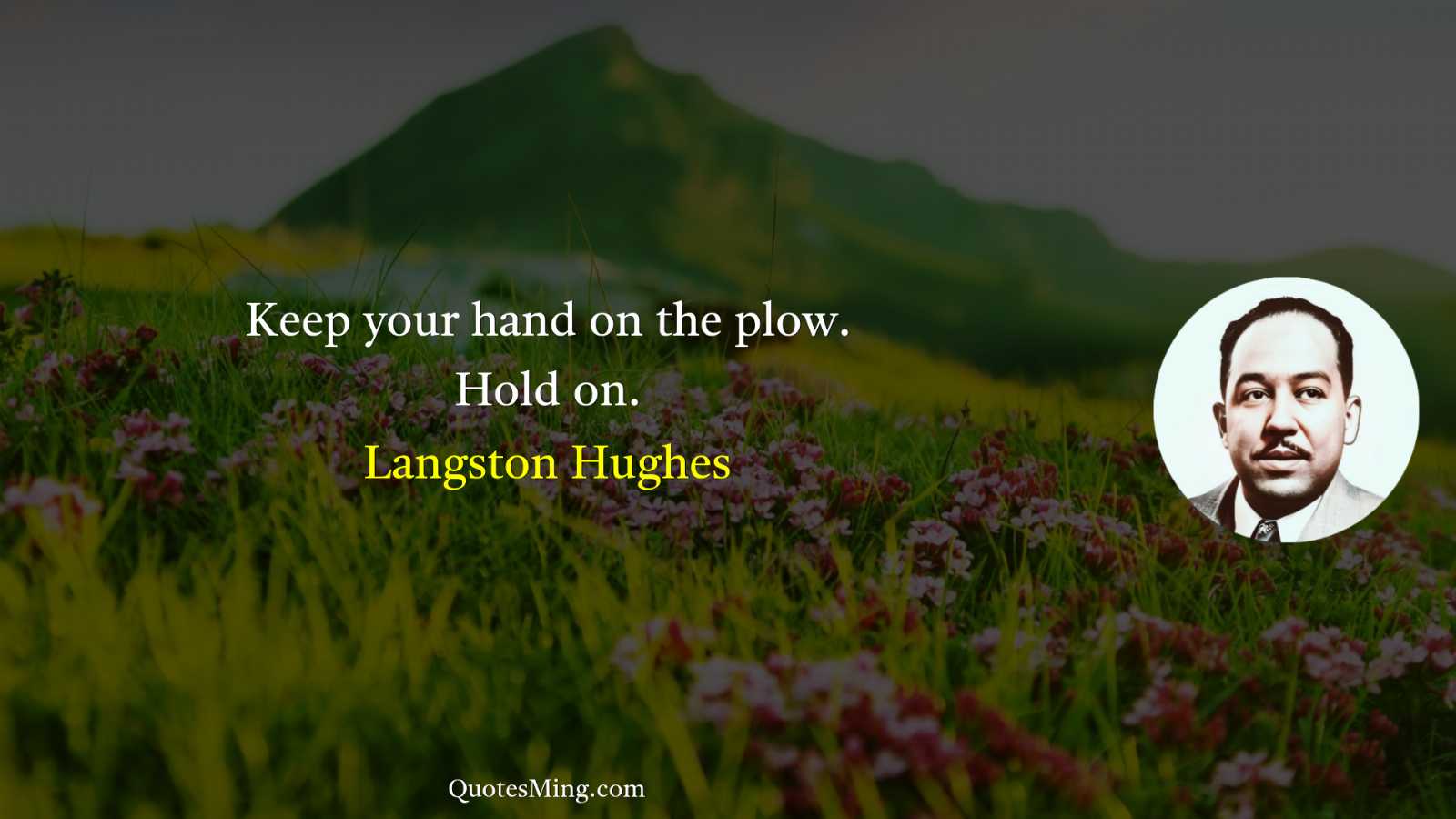 Keep your hand on the plow Hold on