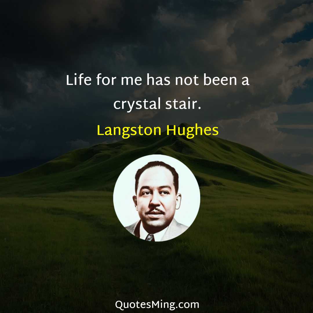 Life for me has not been a crystal stair