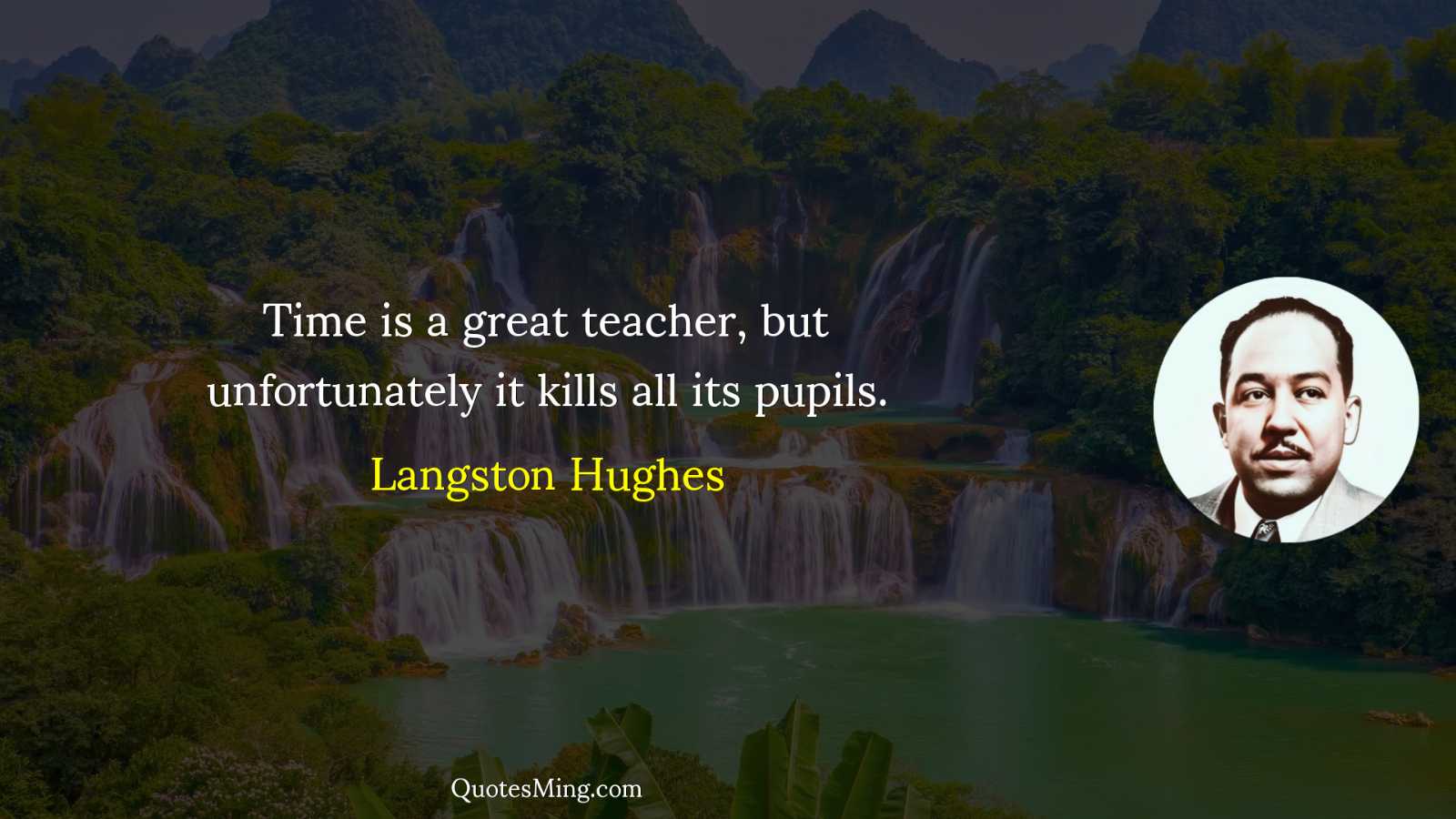 Time is a great teacher but unfortunately it kills all