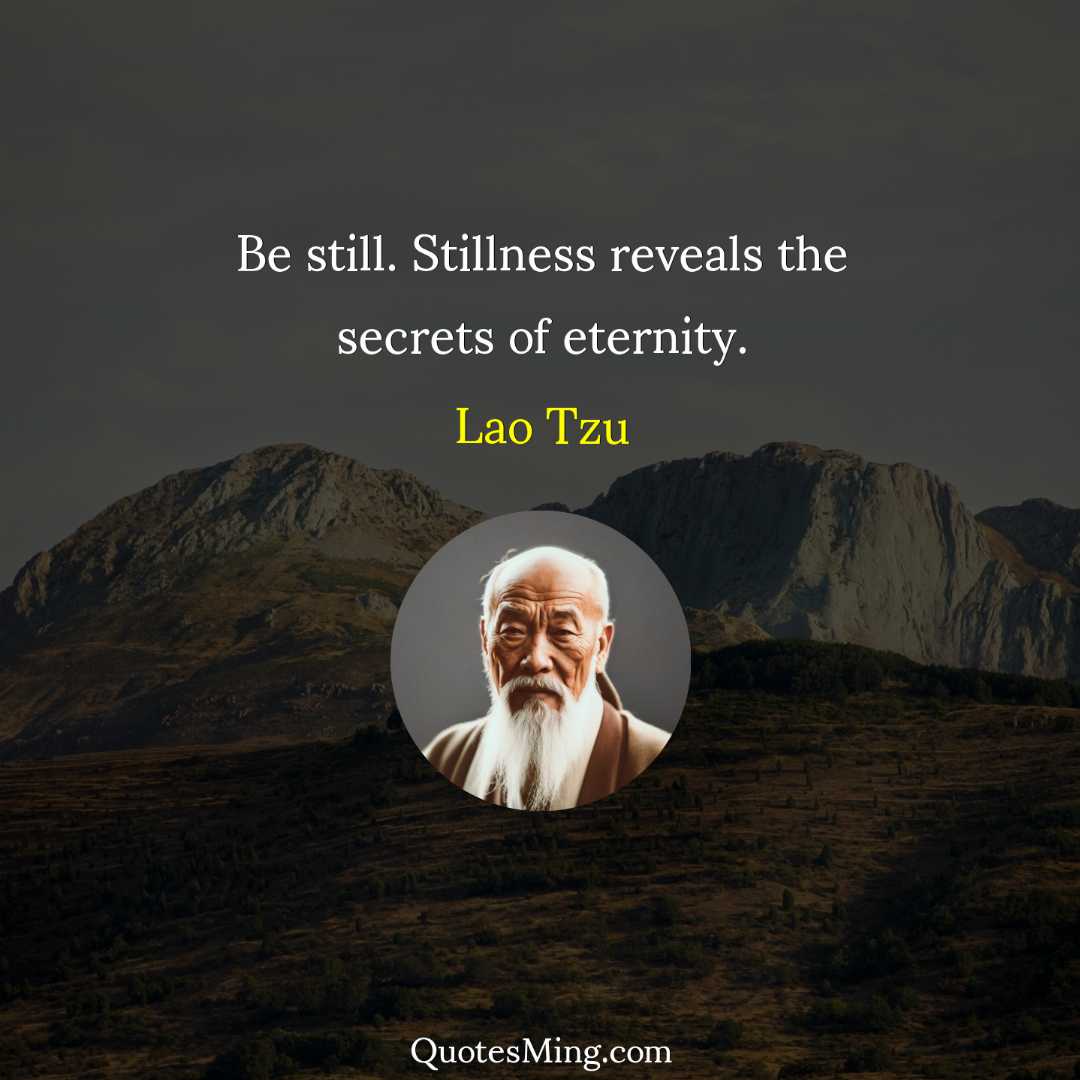 Be still Stillness reveals the secrets of eternity