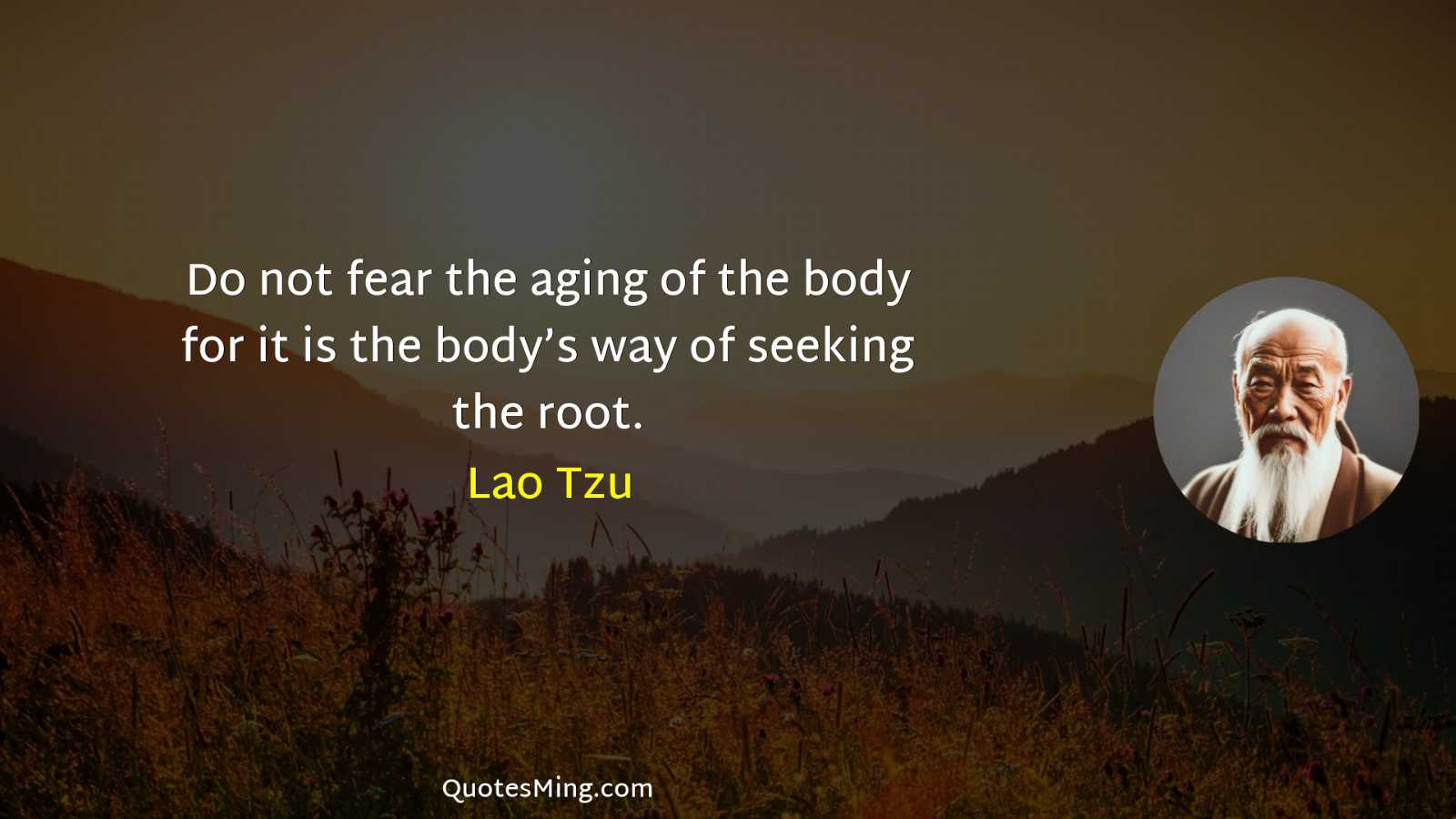 Do not fear the aging of the body for it